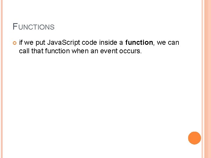 FUNCTIONS if we put Java. Script code inside a function, we can call that