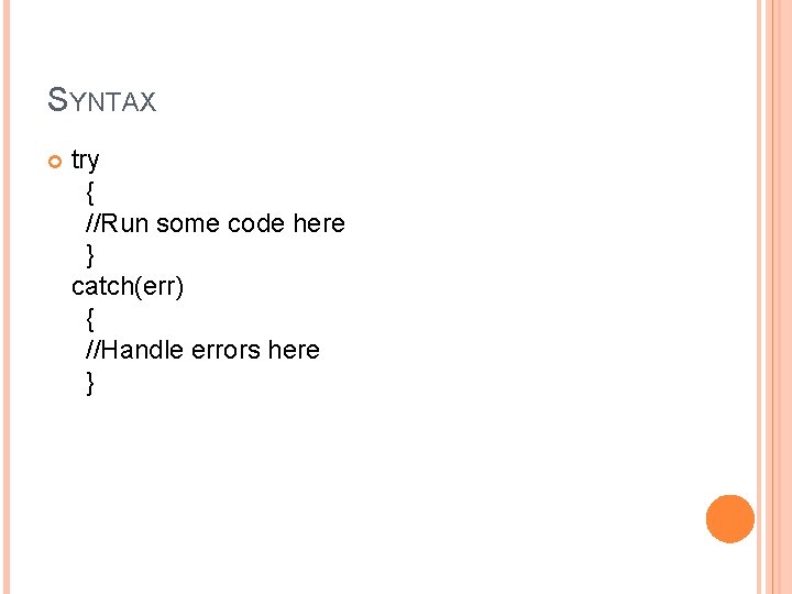 SYNTAX try { //Run some code here } catch(err) { //Handle errors here }