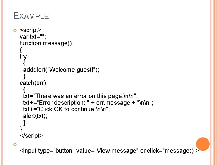 EXAMPLE <script> var txt=""; function message() { try { adddlert("Welcome guest!"); } catch(err) {