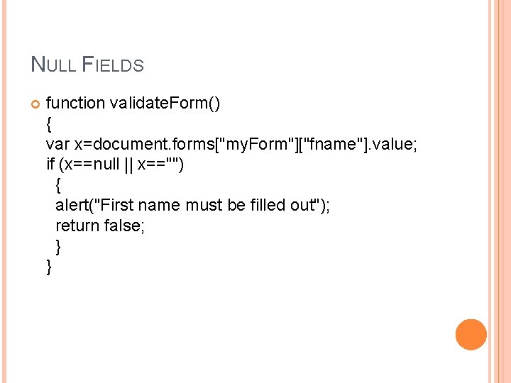 NULL FIELDS function validate. Form() { var x=document. forms["my. Form"]["fname"]. value; if (x==null ||