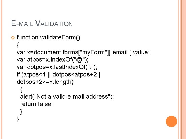 E-MAIL VALIDATION function validate. Form() { var x=document. forms["my. Form"]["email"]. value; var atpos=x. index.