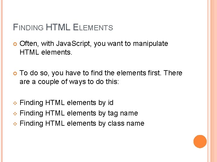 FINDING HTML ELEMENTS Often, with Java. Script, you want to manipulate HTML elements. To