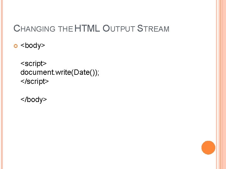 CHANGING THE HTML OUTPUT STREAM <body> <script> document. write(Date()); </script> </body> 