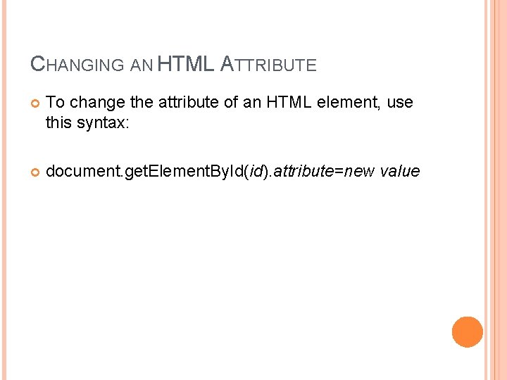 CHANGING AN HTML ATTRIBUTE To change the attribute of an HTML element, use this