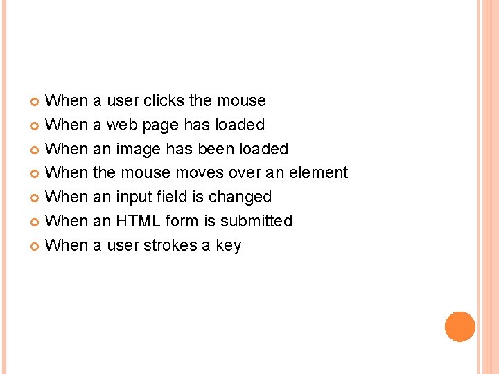 When a user clicks the mouse When a web page has loaded When an