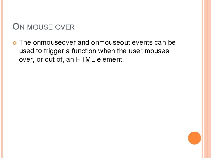 ON MOUSE OVER The onmouseover and onmouseout events can be used to trigger a