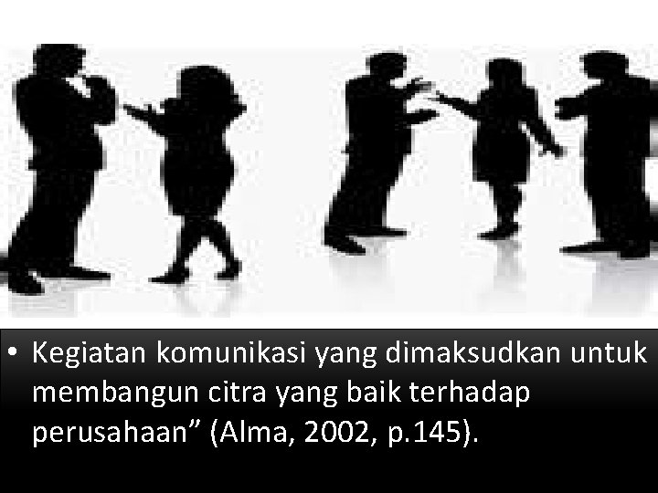  • Kegiatan komunikasi yang dimaksudkan untuk membangun citra yang baik terhadap perusahaan” (Alma,