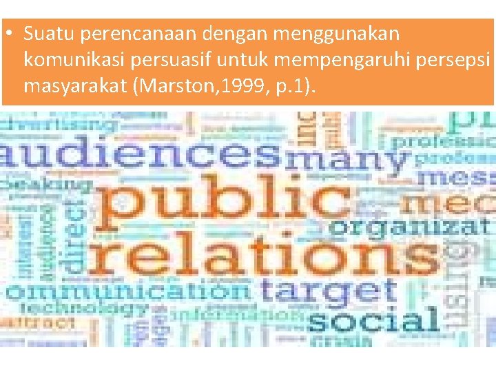  • Suatu perencanaan dengan menggunakan komunikasi persuasif untuk mempengaruhi persepsi masyarakat (Marston, 1999,