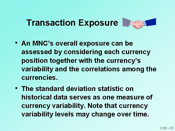 Transaction Exposure • An MNC’s overall exposure can be assessed by considering each currency Transaction Exposure • An MNC’s overall exposure can be assessed by considering each currency
