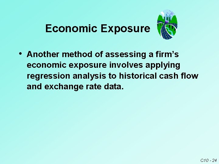Economic Exposure • Another method of assessing a firm’s economic exposure involves applying regression Economic Exposure • Another method of assessing a firm’s economic exposure involves applying regression
