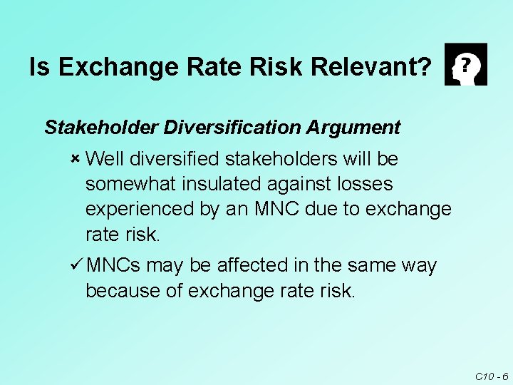 Is Exchange Rate Risk Relevant? Stakeholder Diversification Argument û Well diversified stakeholders will be Is Exchange Rate Risk Relevant? Stakeholder Diversification Argument û Well diversified stakeholders will be