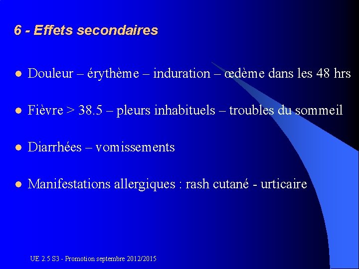6 - Effets secondaires l Douleur – érythème – induration – œdème dans les