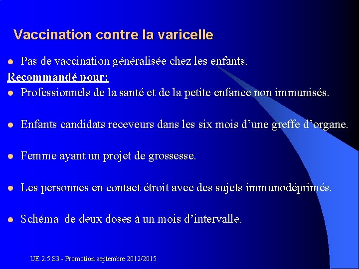 Vaccination contre la varicelle Pas de vaccination généralisée chez les enfants. Recommandé pour: l