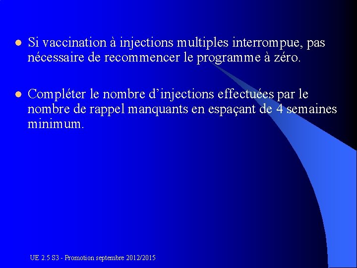 l Si vaccination à injections multiples interrompue, pas nécessaire de recommencer le programme à