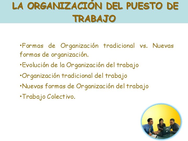 LA ORGANIZACIÓN DEL PUESTO DE TRABAJO • Formas de Organización tradicional vs. Nuevas formas LA ORGANIZACIÓN DEL PUESTO DE TRABAJO • Formas de Organización tradicional vs. Nuevas formas