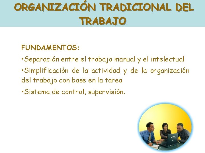 ORGANIZACIÓN TRADICIONAL DEL TRABAJO FUNDAMENTOS: • Separación entre el trabajo manual y el intelectual ORGANIZACIÓN TRADICIONAL DEL TRABAJO FUNDAMENTOS: • Separación entre el trabajo manual y el intelectual