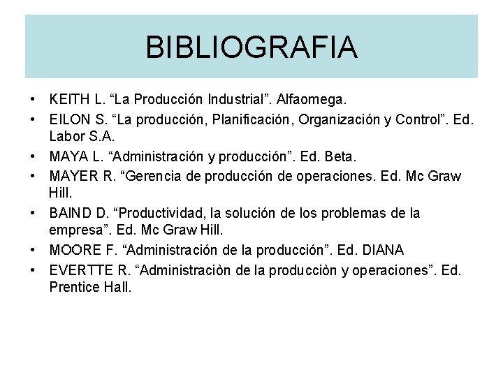 BIBLIOGRAFIA • KEITH L. “La Producción Industrial”. Alfaomega. • EILON S. “La producción, Planificación, BIBLIOGRAFIA • KEITH L. “La Producción Industrial”. Alfaomega. • EILON S. “La producción, Planificación,