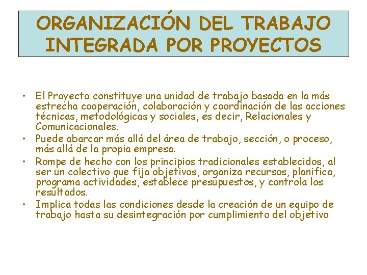 ORGANIZACIÓN DEL TRABAJO INTEGRADA POR PROYECTOS • El Proyecto constituye una unidad de trabajo ORGANIZACIÓN DEL TRABAJO INTEGRADA POR PROYECTOS • El Proyecto constituye una unidad de trabajo