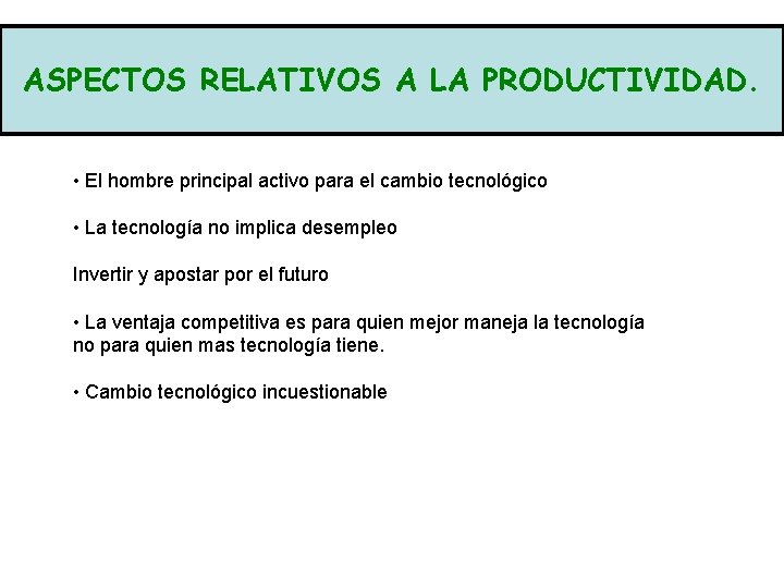 ASPECTOS RELATIVOS A LA PRODUCTIVIDAD. • El hombre principal activo para el cambio tecnológico ASPECTOS RELATIVOS A LA PRODUCTIVIDAD. • El hombre principal activo para el cambio tecnológico