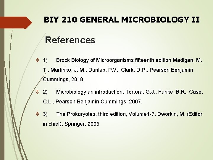 BIY 210 GENERAL MICROBIOLOGY II References 1) Brock Biology of Microorganisms fifteenth edition Madigan,