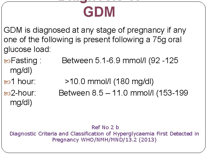 Diagnosis of GDM is diagnosed at any stage of pregnancy if any one of