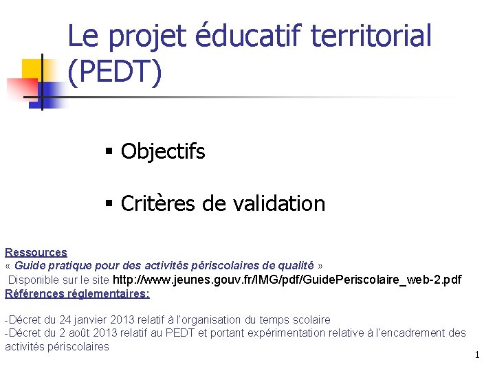 Le projet éducatif territorial (PEDT) § Objectifs § Critères de validation Ressources « Guide