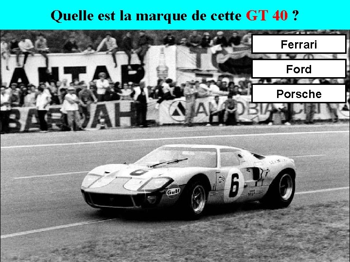 Quelle est la marque de cette GT 40 ? GT 40 Ferrari Ford Porsche