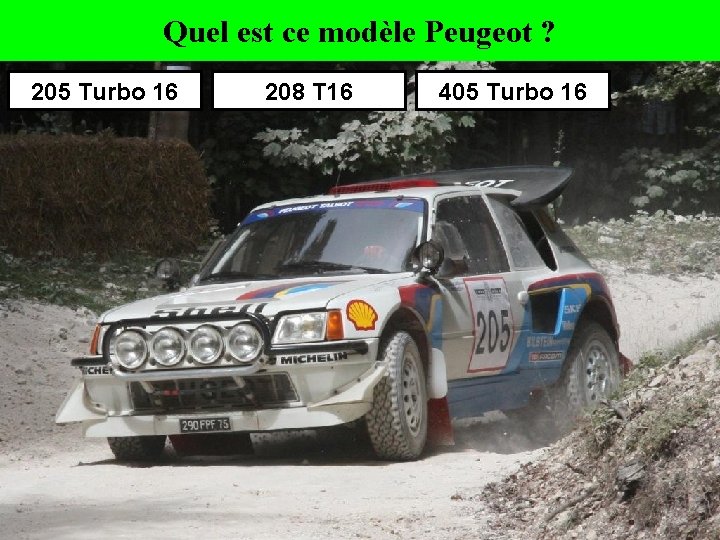 Quel est ce modèle Peugeot ? 205 Turbo 16 208 T 16 405 Turbo