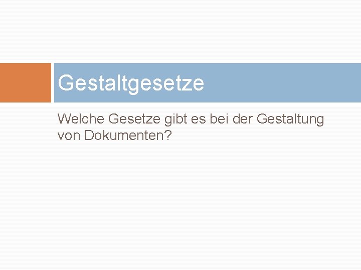 Gestaltgesetze Welche Gesetze gibt es bei der Gestaltung von Dokumenten? 