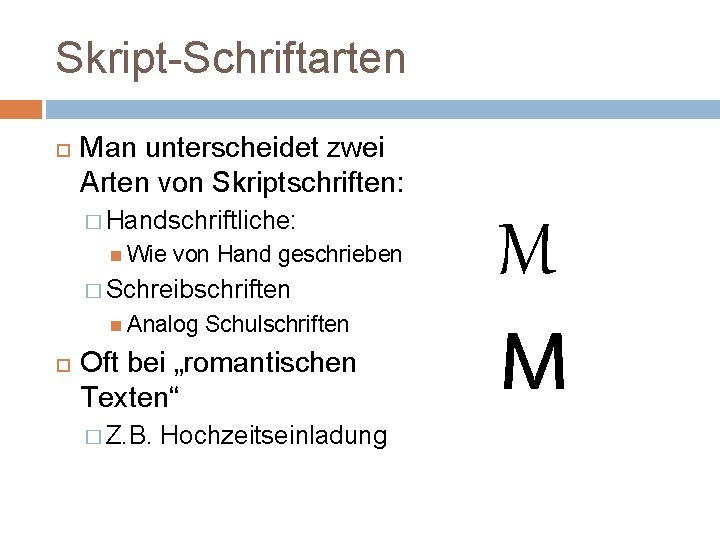 Skript-Schriftarten Man unterscheidet zwei Arten von Skriptschriften: M � Handschriftliche: M M Wie von