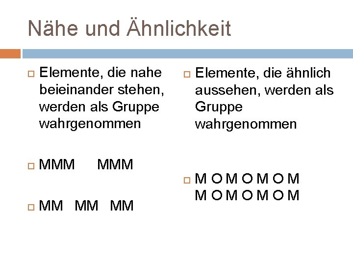 Nähe und Ähnlichkeit Elemente, die nahe beieinander stehen, werden als Gruppe wahrgenommen MMM MM