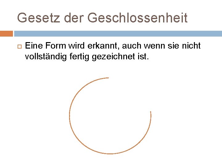 Gesetz der Geschlossenheit Eine Form wird erkannt, auch wenn sie nicht vollständig fertig gezeichnet