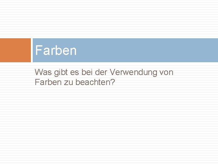 Farben Was gibt es bei der Verwendung von Farben zu beachten? 