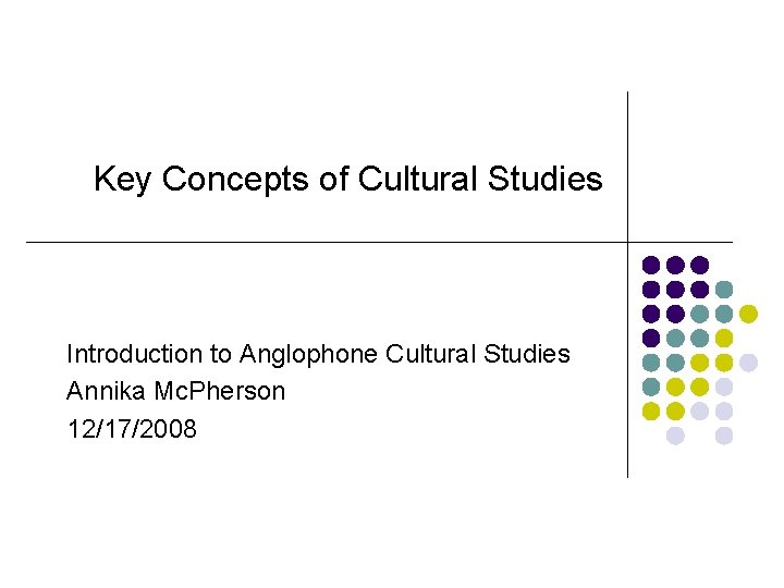 Key Concepts of Cultural Studies Introduction to Anglophone Cultural Studies Annika Mc. Pherson 12/17/2008
