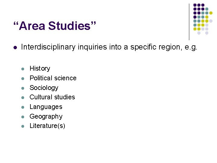 “Area Studies” l Interdisciplinary inquiries into a specific region, e. g. l l l