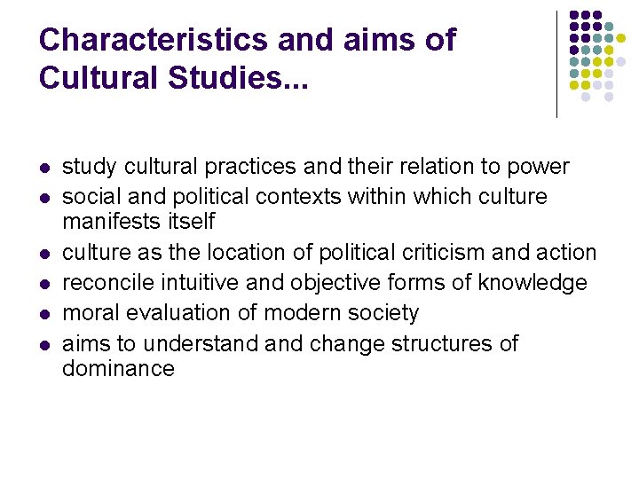 Characteristics and aims of Cultural Studies. . . l l l study cultural practices