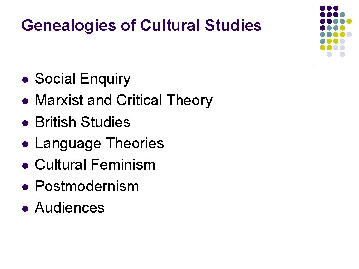 Genealogies of Cultural Studies l l l l Social Enquiry Marxist and Critical Theory