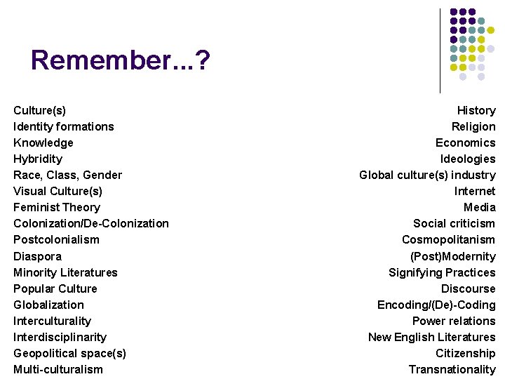 Remember. . . ? Culture(s) Identity formations Knowledge Hybridity Race, Class, Gender Visual Culture(s)