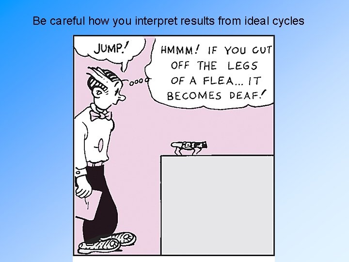 Be careful how you interpret results from ideal cycles 