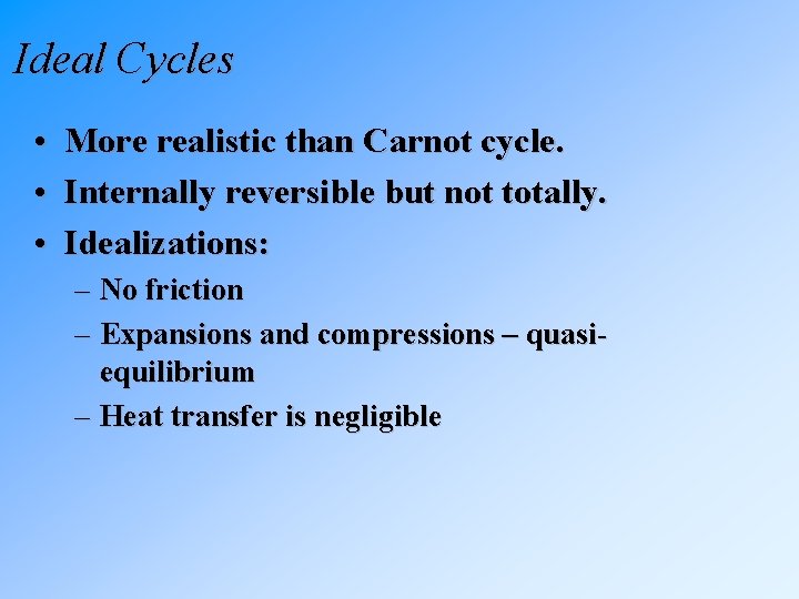 Ideal Cycles • More realistic than Carnot cycle. • Internally reversible but not totally.