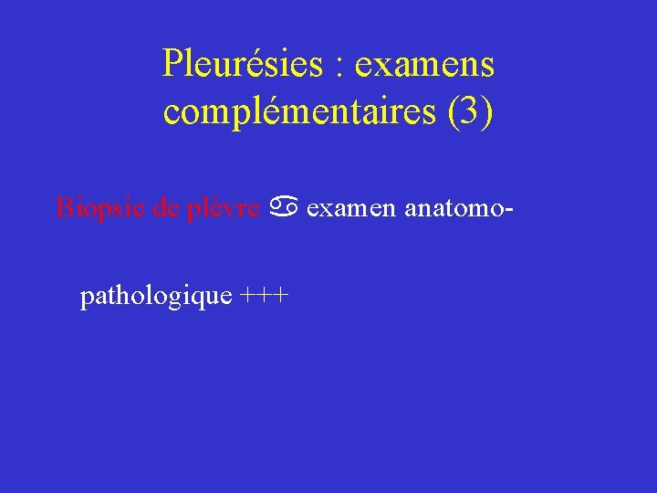 Pleurésies : examens complémentaires (3) Biopsie de plèvre examen anatomopathologique +++ 