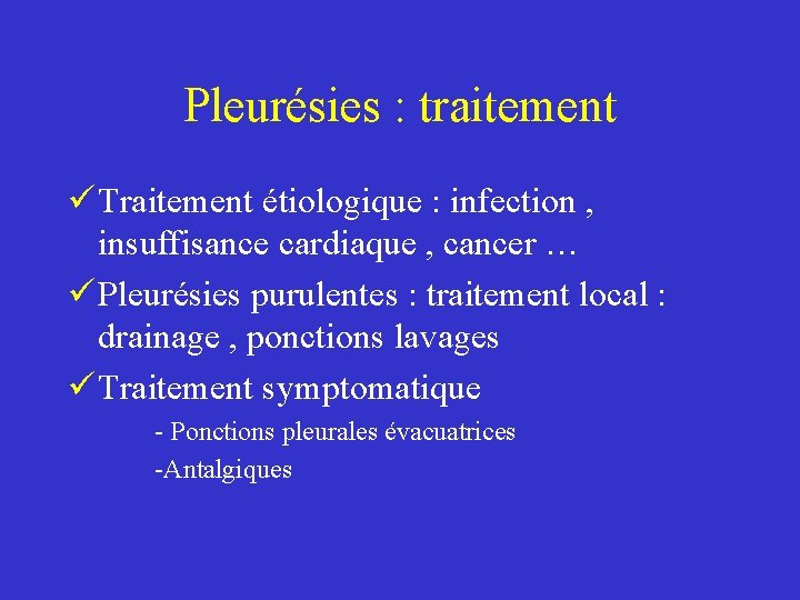 Pleurésies : traitement ü Traitement étiologique : infection , insuffisance cardiaque , cancer …
