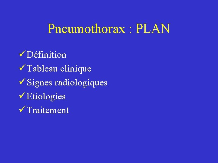 Pneumothorax : PLAN ü Définition ü Tableau clinique ü Signes radiologiques ü Etiologies ü