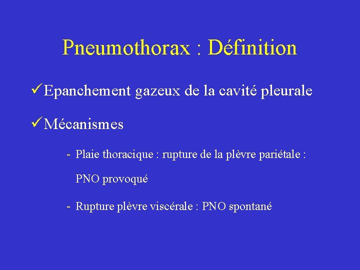 Pneumothorax : Définition ü Epanchement gazeux de la cavité pleurale ü Mécanismes - Plaie