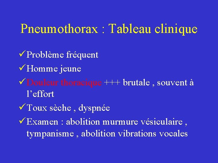 Pneumothorax : Tableau clinique ü Problème fréquent ü Homme jeune ü Douleur thoracique +++