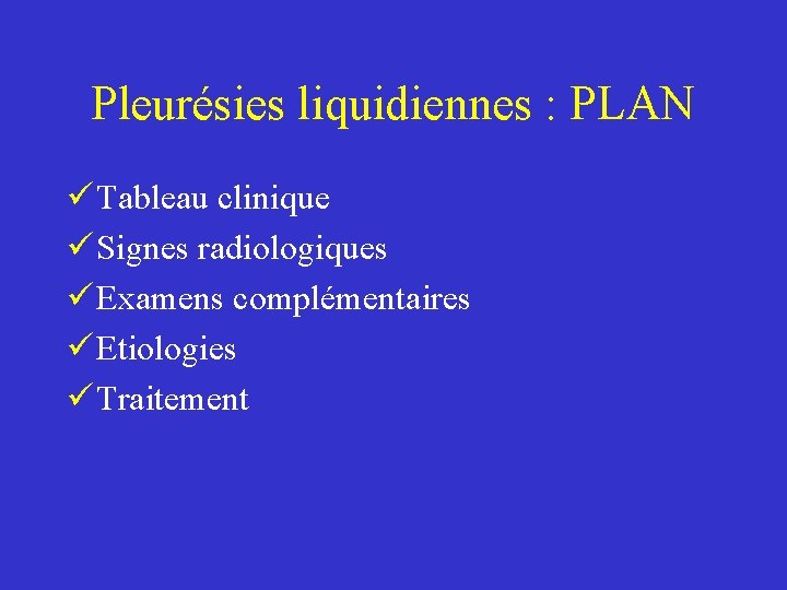 Pleurésies liquidiennes : PLAN ü Tableau clinique ü Signes radiologiques ü Examens complémentaires ü