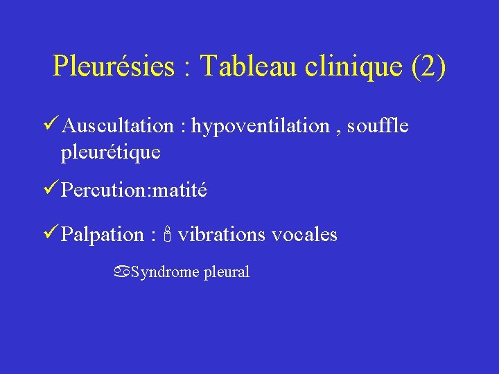 Pleurésies : Tableau clinique (2) ü Auscultation : hypoventilation , souffle pleurétique ü Percution: