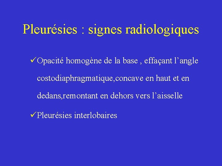 Pleurésies : signes radiologiques üOpacité homogène de la base , effaçant l’angle costodiaphragmatique, concave