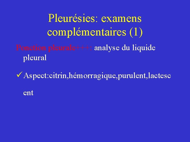 Pleurésies: examens complémentaires (1) Ponction pleurale+++: analyse du liquide pleural ü Aspect: citrin, hémorragique,