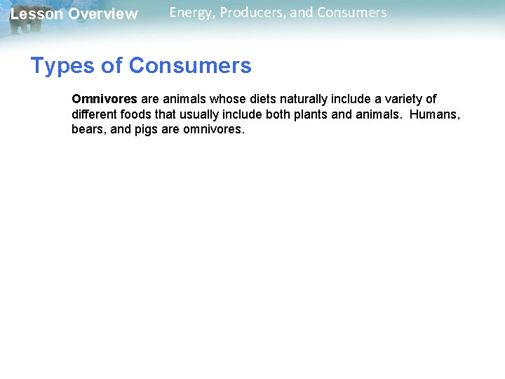 Lesson Overview Energy, Producers, and Consumers Types of Consumers Omnivores are animals whose diets Lesson Overview Energy, Producers, and Consumers Types of Consumers Omnivores are animals whose diets
